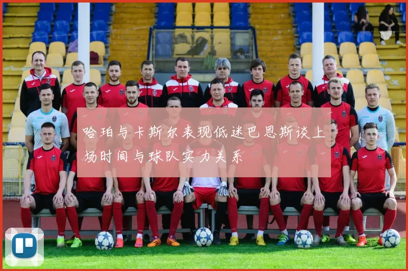 哈珀与卡斯尔表现低迷巴恩斯谈上场时间与球队实力关系